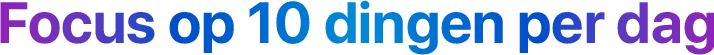 Focus op 10 dingen per dag